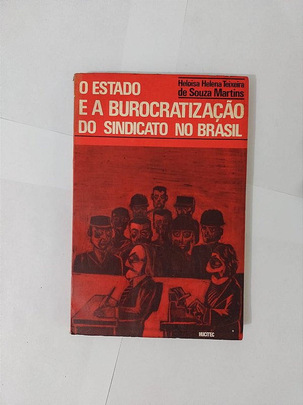 O estado e a Burocratização do Sindicato no Brasil - Heloisa Helena Teixeira de Souza Martins