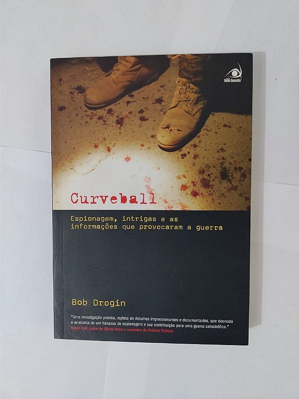 Curveball: Espionagem, Intrigas e as Informações que Provocaram a Guerra - Bob Drogin