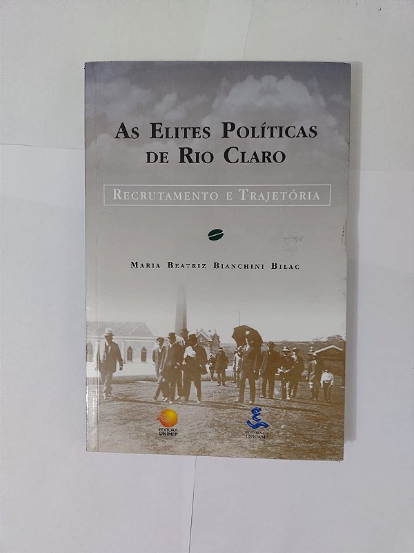 As Elites Políticas de Rio Claro - Maria Beatriz Bianchini Bilac