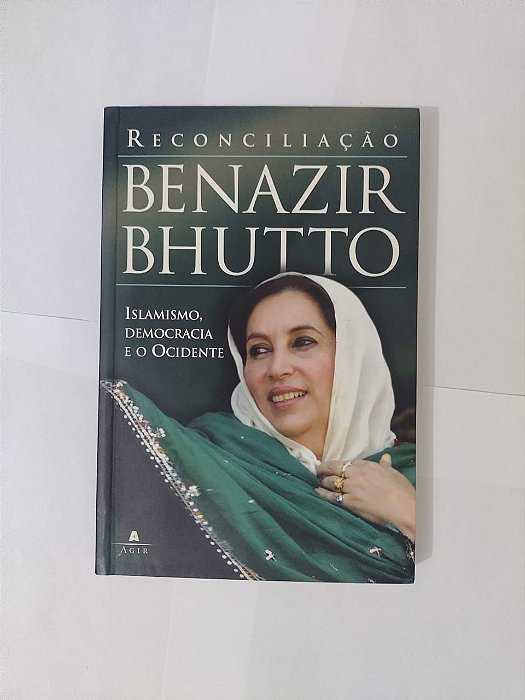 Reconciliação: islamismo, Democracia e o Ocidente - Benazir Bhutto