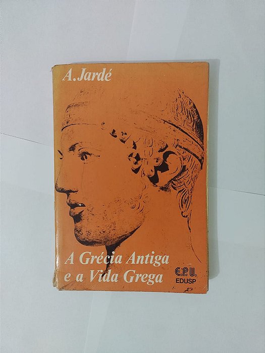 A Grécia Antiga e a Vida Grega - A. Jardé