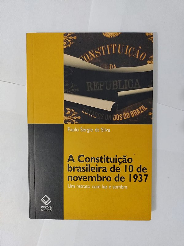 A Constituição de 10 de Novembro de 1937 - Paulo Sérgio da Silva