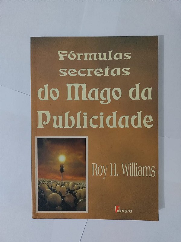 Fórmulas Secretas do Mago da Publicidade - Roy H. Williams