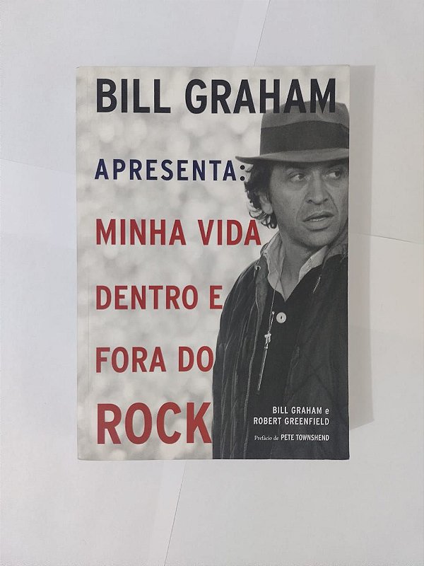 Bill Graham Apresenta: Minha Vida Dentro e Fora do Rock - Bill Graham e Robert Greenfield