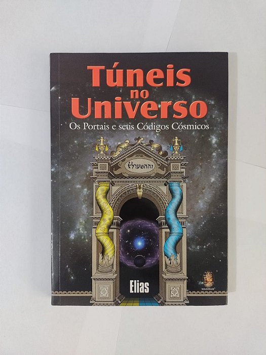 Túneis no Universo: Os Portais e seus Códigos Cósmicos - Elias