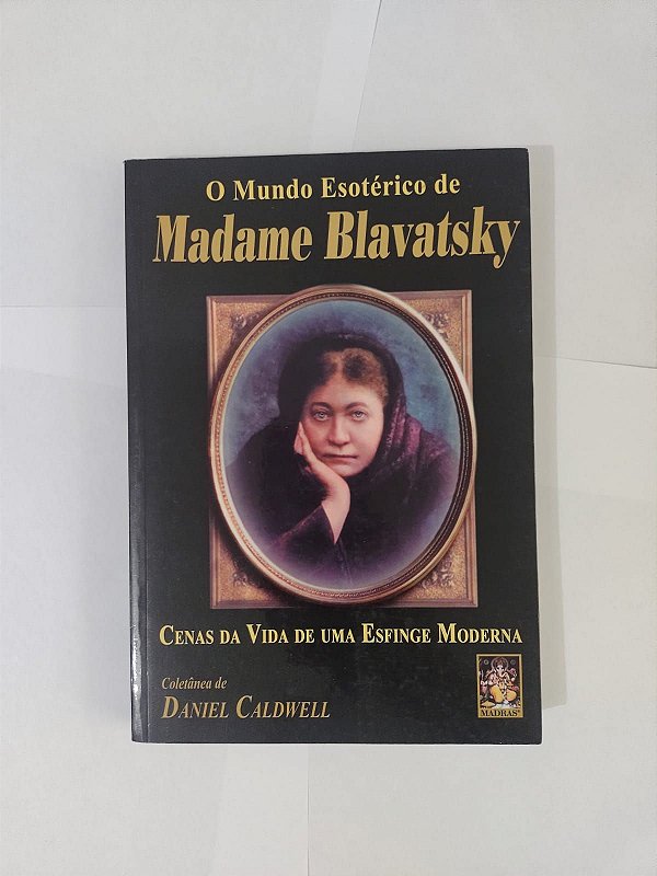 O Mundo Esotérico de Madame Blavatsky - Daniel Caldwell