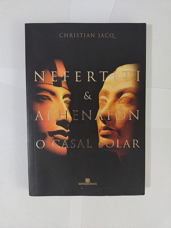 Nefertiti e Akhenaton: O Casal Solar - Christian Jacq