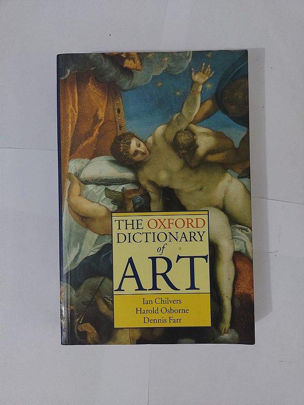 The Oxford Dictionary of Art - Ian Chilvers, Harold Osborne e Dennis Farr (Inglês)