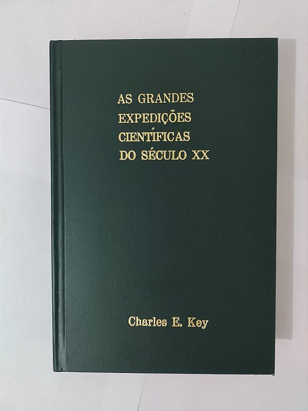 As Grandes Expedições Científicas do Século XX - Charles E. Key