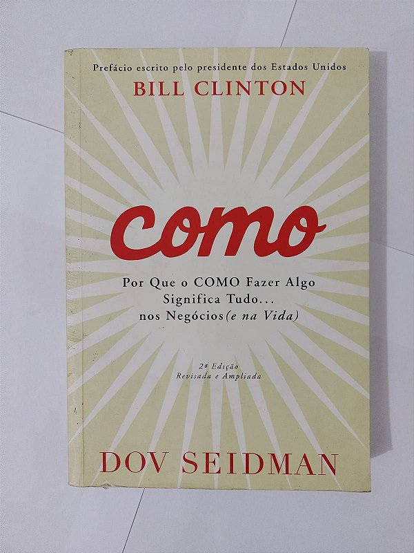 Como: Por que o como fazer algo significa tudo... Nos negócio (e na vida) - Bill Clinton e Dov Seidman