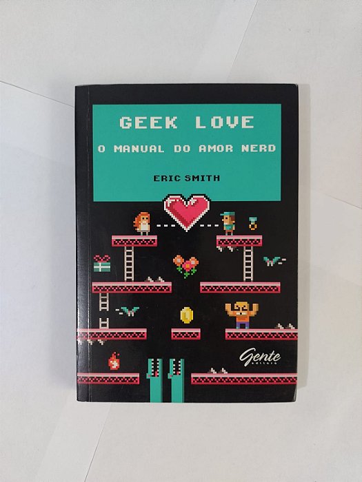 Geek Love: O Manual do Amor Nerd - Eric Smith