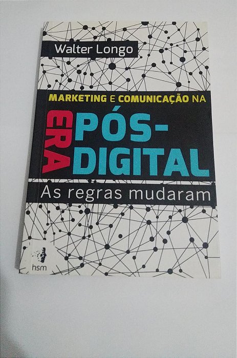 Marketing e comunicação na era pós-digital - As regras mudaram - Walter Longo