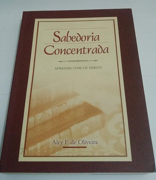 Sabedoria concentrada - Aprenda com os sábios - Alcy F. de Oliveira (Religião)