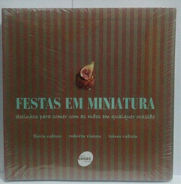 Festas em miniatura - Docinhos para comer com as mãos em qualquer ocasião - Flavia Calixto