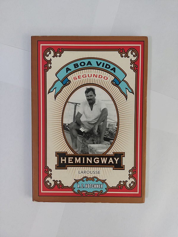 A Boa Vida segundo Hemingway - A. E. Hotchner