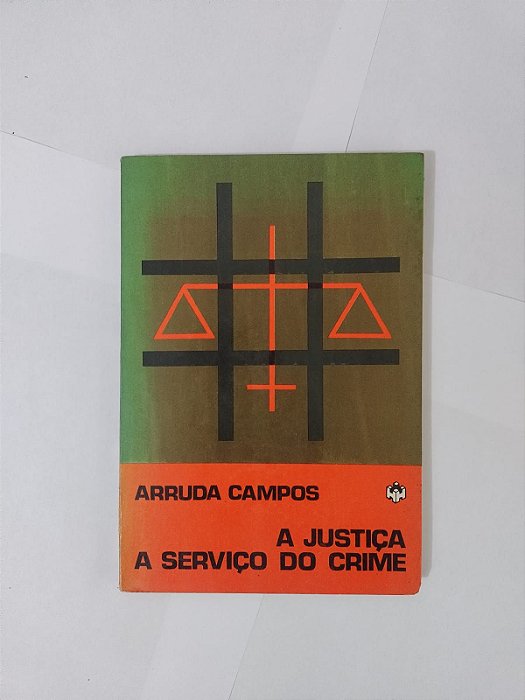 A Justiça a Serviço do Crime - Arruda Campos