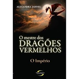 O Mestre dos Dragões Vermelhos: O Império - Alexandra Jahnel