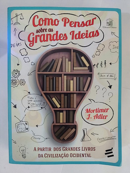 Como Pensar sobre as Grandes Idéias - Mortimer J. Adles