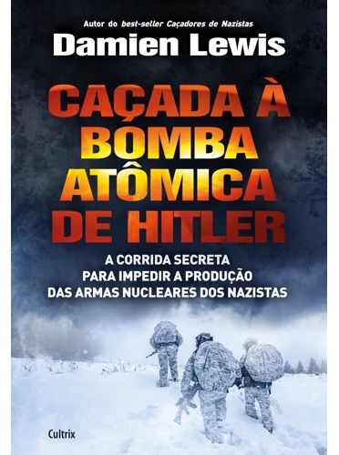 Caçada à bomba atômica de Hitler: A Corrida Secreta Para Impedir a Produção das Armas Nucleares dos Nazistas - Damien Lewis