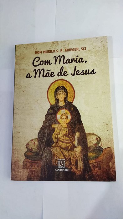 Com Maria, a Mãe de Jesus - Dom Murilo S. R. Krieger, SCJ