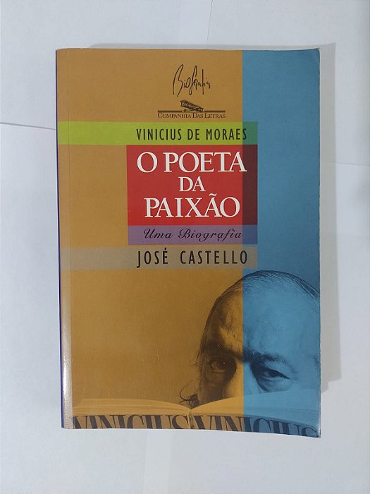 Vinicius de Moraes: O Poeta da Paixão - José Castello