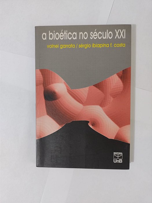 A Bioética no Século XXI - Volnei Garrafa e Sérgio Ibiapina F. Costa