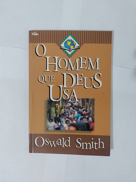 O Homem que Deus Usa - Oswald Smith