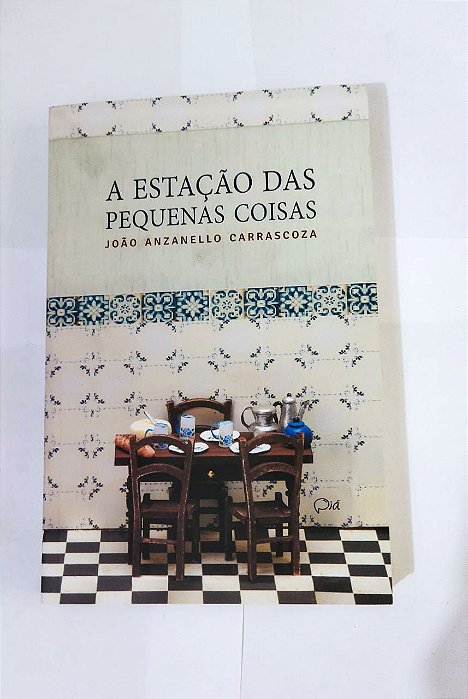 A Estação das Pequenas Coisas - João Anzanello Carrascoza