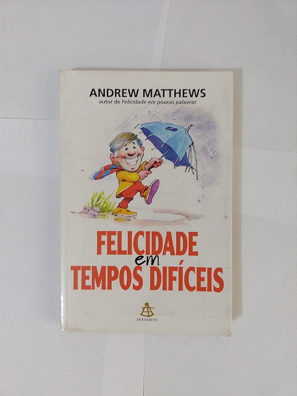 Felicidade em Tempos Difíceis - Andrew Matthews