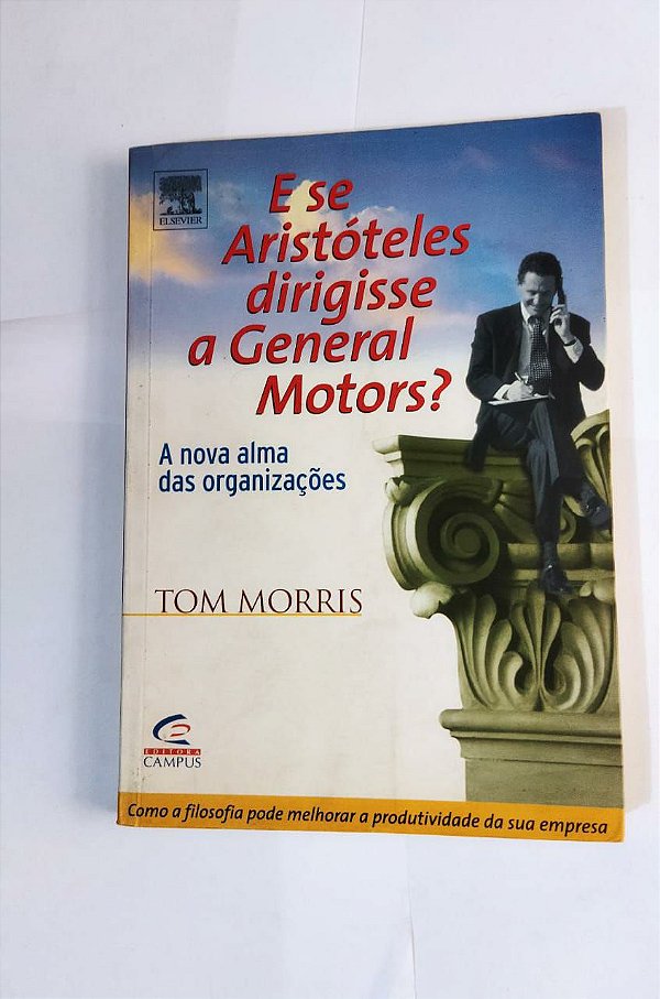 E Se Aristóteles dirigisse a General Motors - Tom Morris