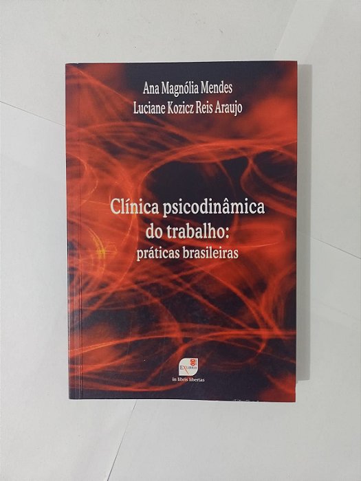 Clínica Psicodinâmica do Trabalho: Práticas Brasileiras - Ana Magnólia Mendes e Luciane Kozicz Reis Araujo