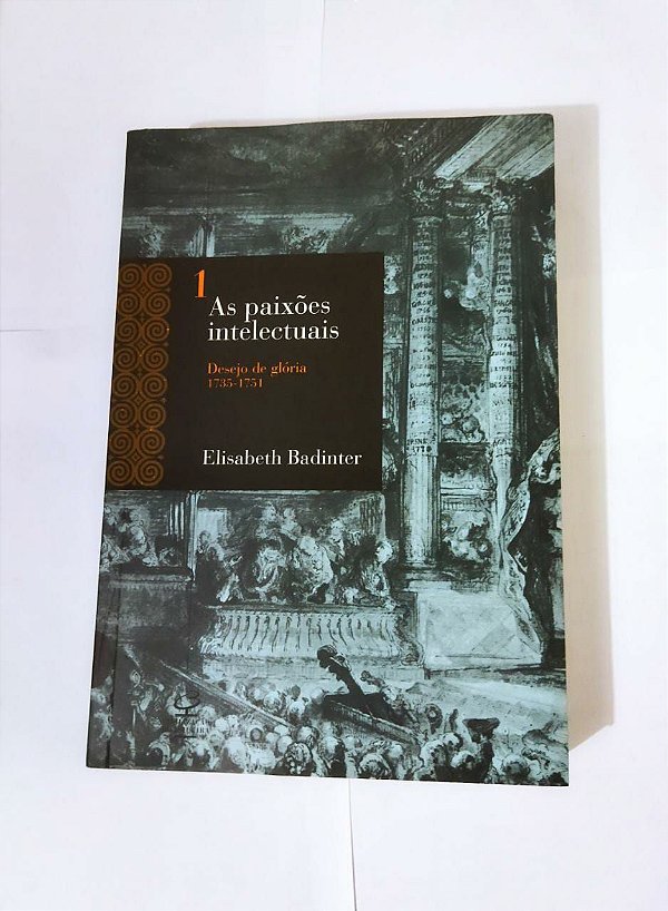 As Paixões Intelectuais - Elisabeth Badinter