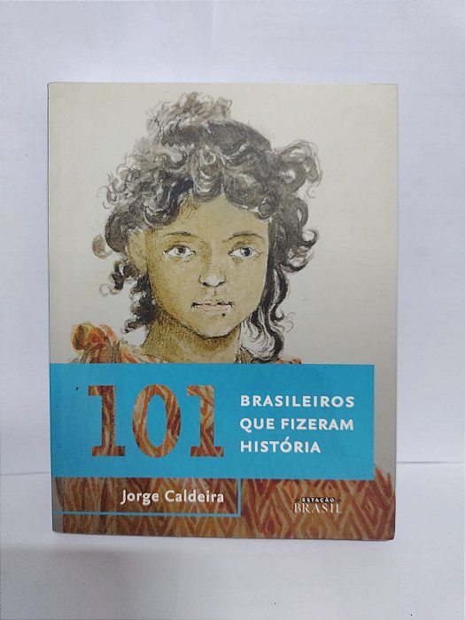 101 Brasileiros que Fizeram História - Jorge Caldeira