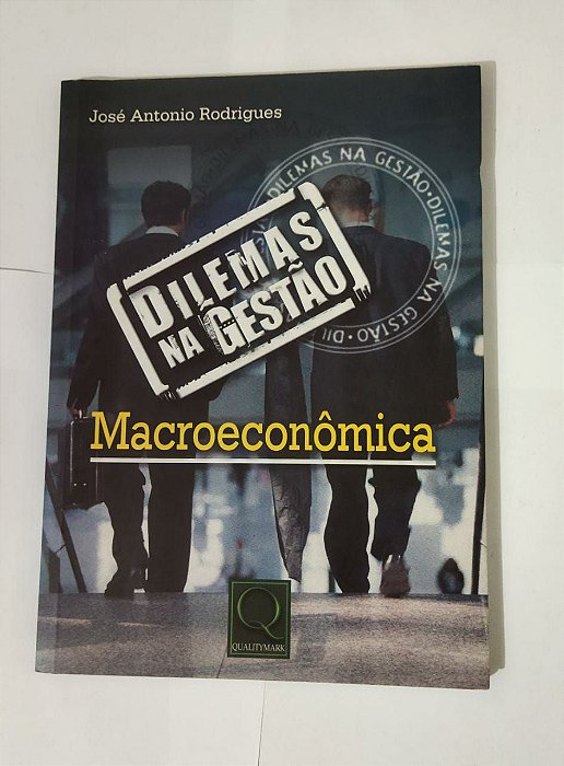 Dilemas na Gestão: Macroeconômica - José Antonio Rodrigues