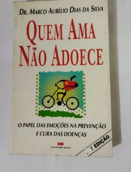 Quem Ama Não Adoece - Dr. Marco Aurélio Dias Da Silva