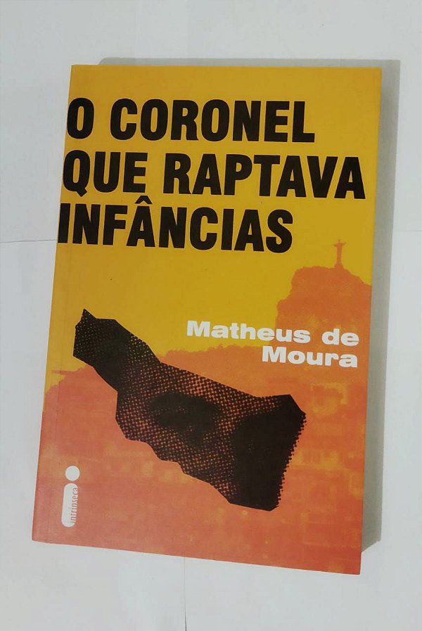 O Coronel Que Raptava Infâncias - Matheus De Moura