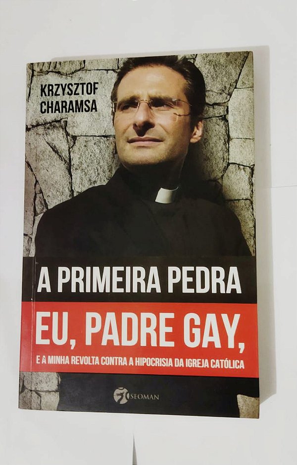 A Primeira Pedra: Eu, Padre Gay, - Krzysztof Charamsa