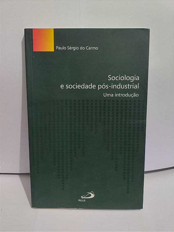 Sociologia e Sociedade Pós-Industrial - Paulo Sérgio do Carmo