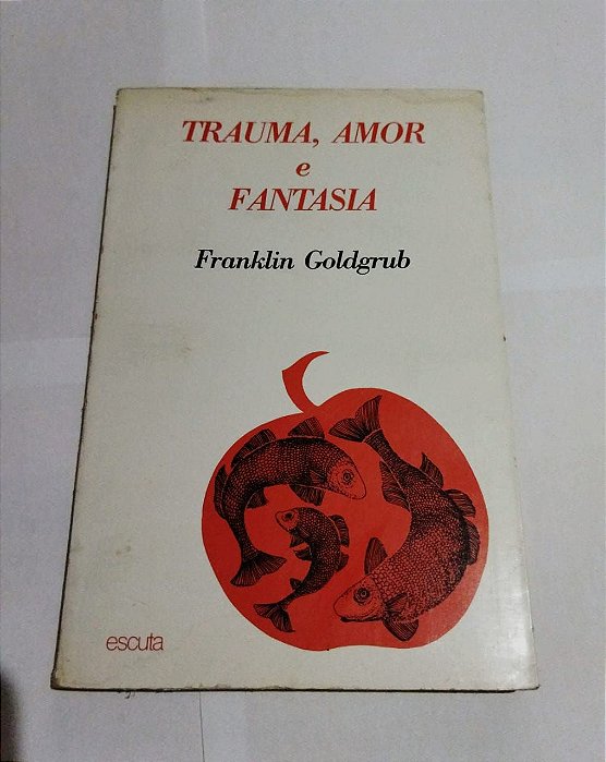 Trauma, Amor e Fantasia - Franklin Goldgrub