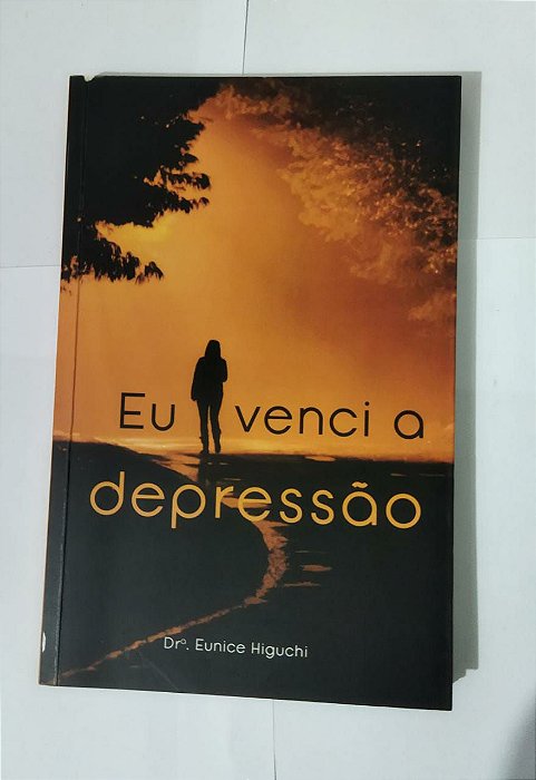 Eu Venci a Depressão - Drª Eunice Higuchi