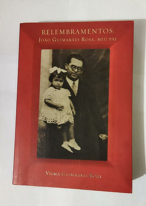Relembramentos: João Guimarães Rosa, Meu Pai - Vilma Guimarães Rosa