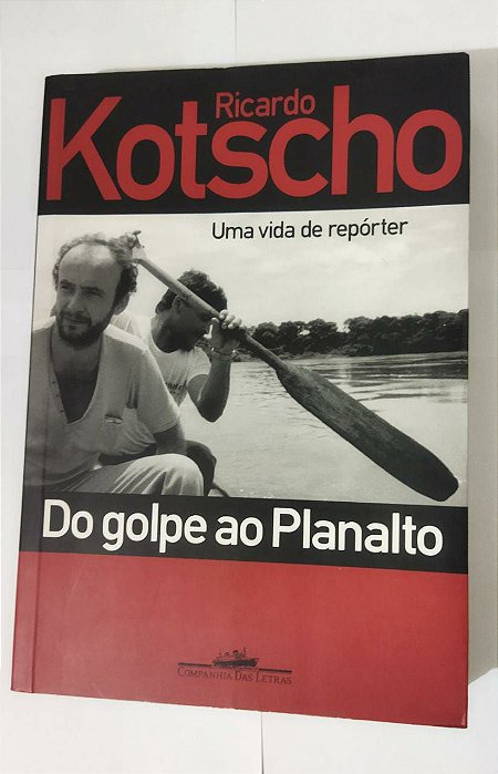 Do Golpe Ao Planalto - Ricardo Kotscho