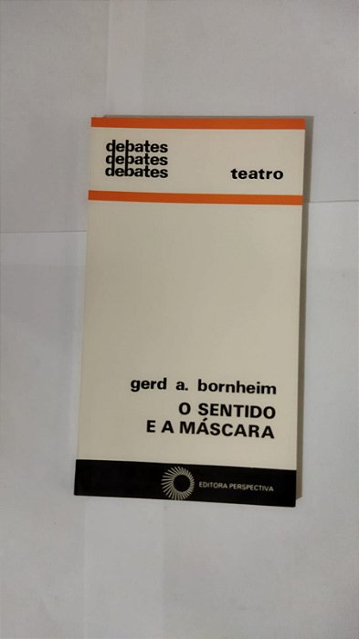 Debates: Teatro - O Sentido E A Máscara - Gerd A. Bornheim