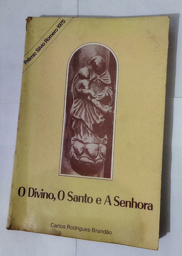 O Divino, O Santo e A Senhora - Carlos Rodrigues Brandão