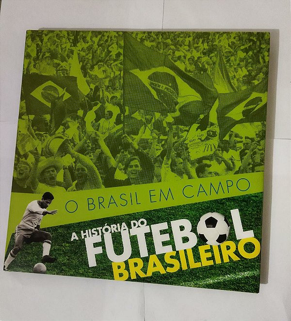 O Brasil Em Campo: A História Do Futebol Brasileiro