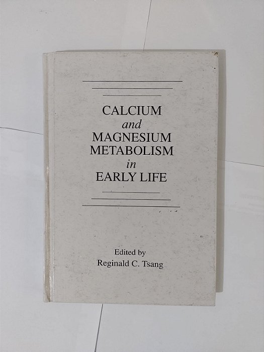 Calcium and Magnesium Metabolism in Early Life - Reginald C. Tsang