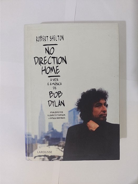 No Direction Home e Vida e a Música de Bob Dylan - Robert Shelton