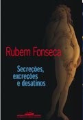 Secreções, excreções e desatinos - Rubem Fonseca