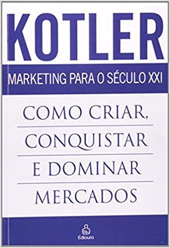 Como criar, conquistar e dominar mercados - Kotler - Marketing Para o Século XXI