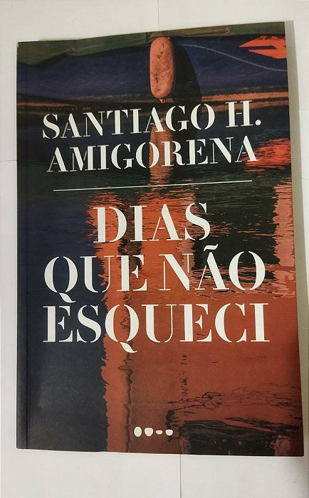 Dias Que Não Esqueci - Santiago H. Amigorena - Todavia